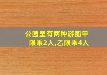 公园里有两种游船甲限乘2人,乙限乘4人