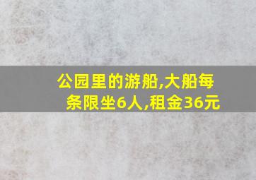 公园里的游船,大船每条限坐6人,租金36元