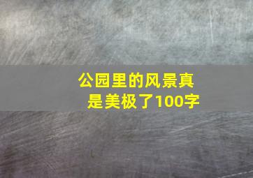 公园里的风景真是美极了100字