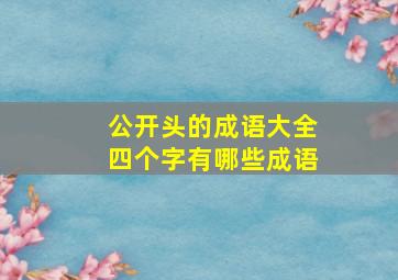 公开头的成语大全四个字有哪些成语