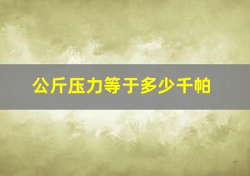 公斤压力等于多少千帕