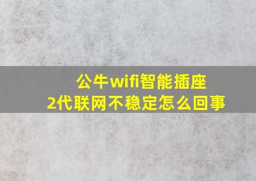 公牛wifi智能插座2代联网不稳定怎么回事