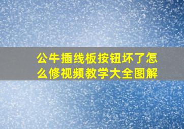 公牛插线板按钮坏了怎么修视频教学大全图解