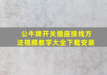 公牛牌开关插座接线方法视频教学大全下载安装