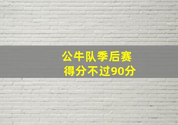 公牛队季后赛得分不过90分