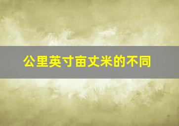 公里英寸亩丈米的不同