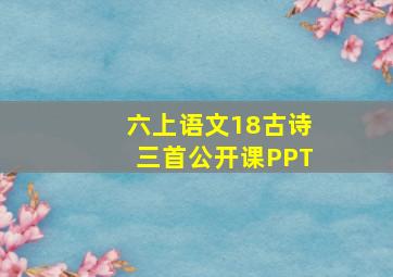 六上语文18古诗三首公开课PPT