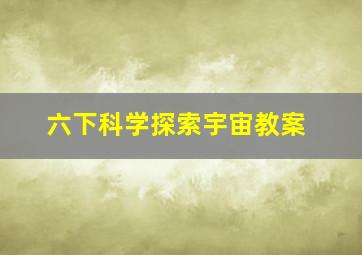 六下科学探索宇宙教案