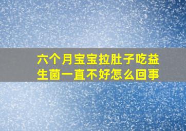 六个月宝宝拉肚子吃益生菌一直不好怎么回事