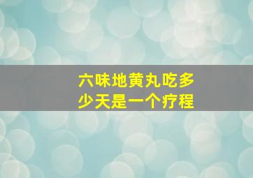 六味地黄丸吃多少天是一个疗程