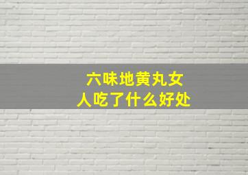 六味地黄丸女人吃了什么好处