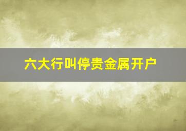 六大行叫停贵金属开户