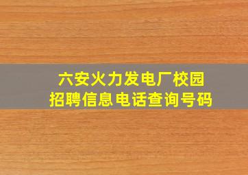 六安火力发电厂校园招聘信息电话查询号码