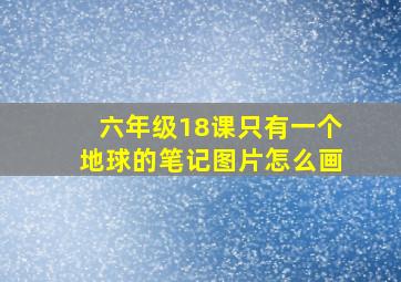 六年级18课只有一个地球的笔记图片怎么画