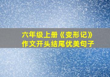 六年级上册《变形记》作文开头结尾优美句子