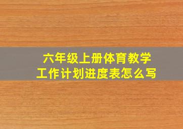 六年级上册体育教学工作计划进度表怎么写