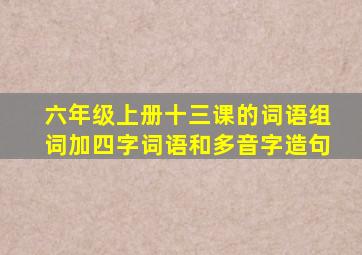 六年级上册十三课的词语组词加四字词语和多音字造句