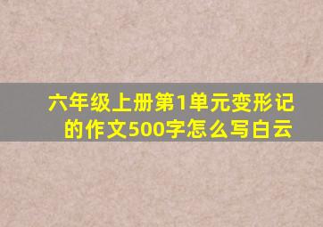 六年级上册第1单元变形记的作文500字怎么写白云