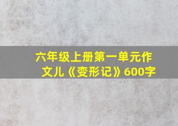 六年级上册第一单元作文儿《变形记》600字