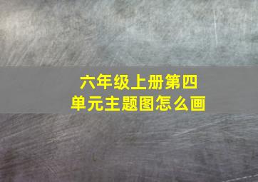 六年级上册第四单元主题图怎么画