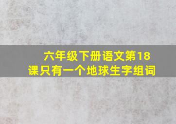 六年级下册语文第18课只有一个地球生字组词