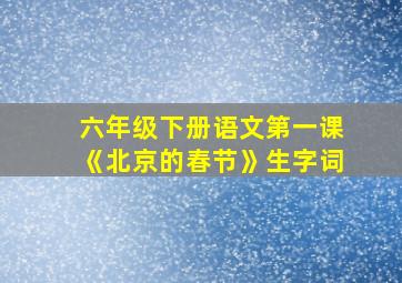 六年级下册语文第一课《北京的春节》生字词