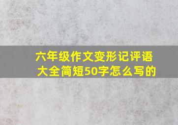 六年级作文变形记评语大全简短50字怎么写的