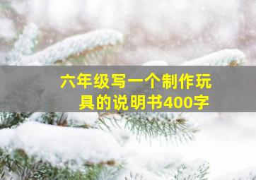 六年级写一个制作玩具的说明书400字