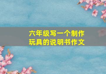 六年级写一个制作玩具的说明书作文