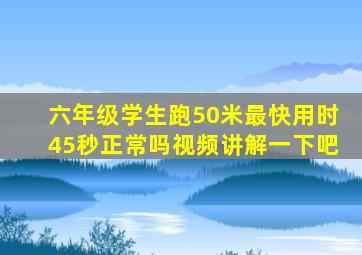 六年级学生跑50米最快用时45秒正常吗视频讲解一下吧