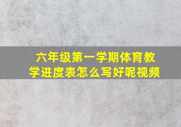 六年级第一学期体育教学进度表怎么写好呢视频