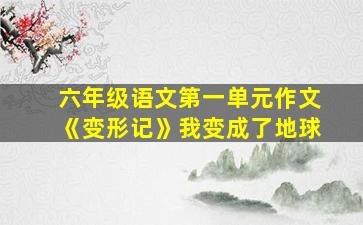 六年级语文第一单元作文《变形记》我变成了地球