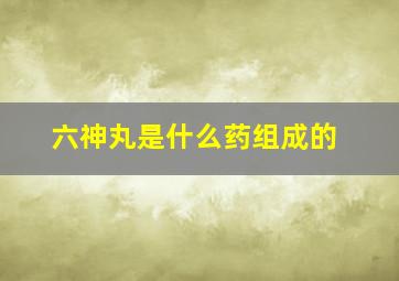 六神丸是什么药组成的