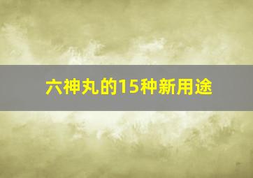 六神丸的15种新用途