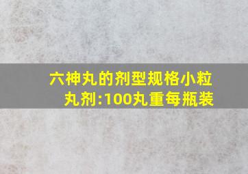 六神丸的剂型规格小粒丸剂:100丸重每瓶装