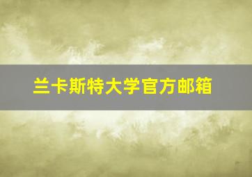 兰卡斯特大学官方邮箱