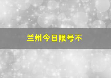 兰州今日限号不