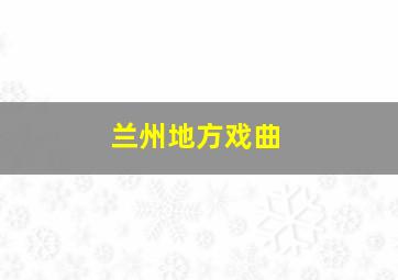 兰州地方戏曲