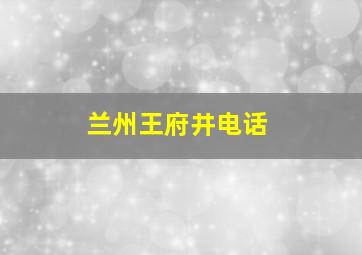 兰州王府井电话