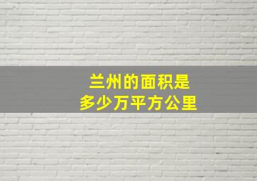 兰州的面积是多少万平方公里