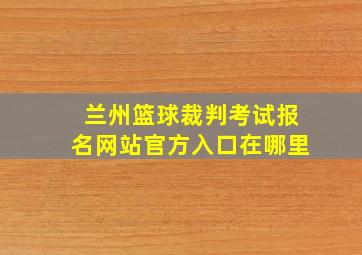 兰州篮球裁判考试报名网站官方入口在哪里