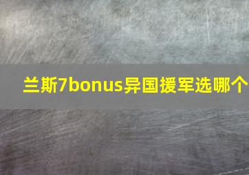 兰斯7bonus异国援军选哪个