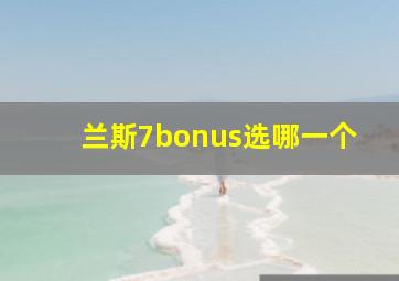 兰斯7bonus选哪一个