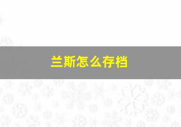 兰斯怎么存档