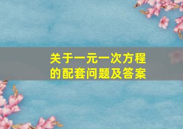 关于一元一次方程的配套问题及答案