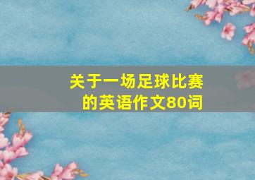 关于一场足球比赛的英语作文80词