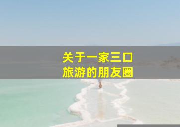 关于一家三口旅游的朋友圈