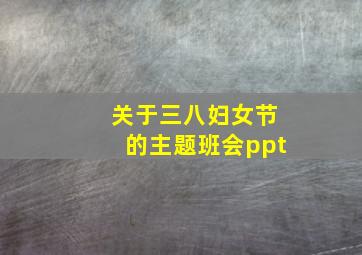 关于三八妇女节的主题班会ppt