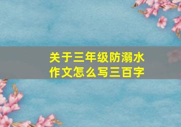 关于三年级防溺水作文怎么写三百字