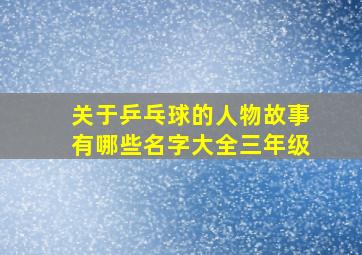 关于乒乓球的人物故事有哪些名字大全三年级